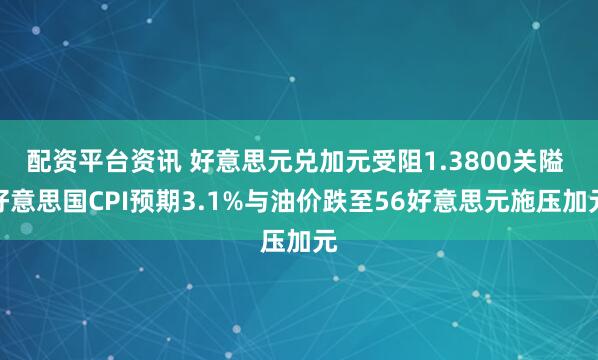 配资平台资讯 好意思元兑加元受阻1.3800关隘 好意思国CPI预期3.1%与油价跌至56好意思元施压加元