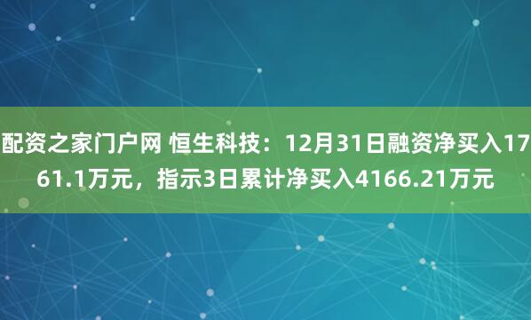 配资之家门户网 恒生科技：12月31日融资净买入1761.1万元，指示3日累计净买入4166.21万元