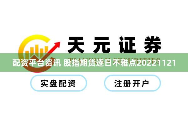 配资平台资讯 股指期货逐日不雅点20221121